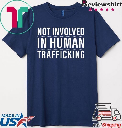 not involved in human trafficking Gift T-Shirt