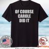 of Course Carole Did It Joe Exotic Gift T-Shirts
