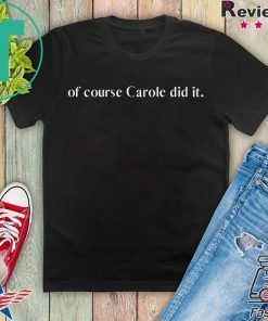 of course Carole did it Joe Exotic Tiger King Funny Joke WomensWave T-Shirts