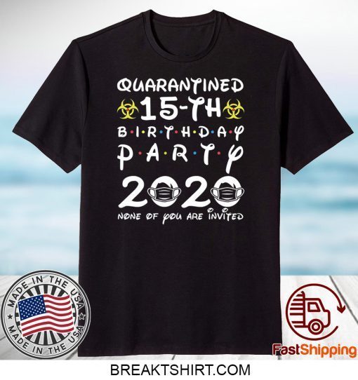15th Birthday 2005 None of You Invited Quarantine Gift T-Shirt