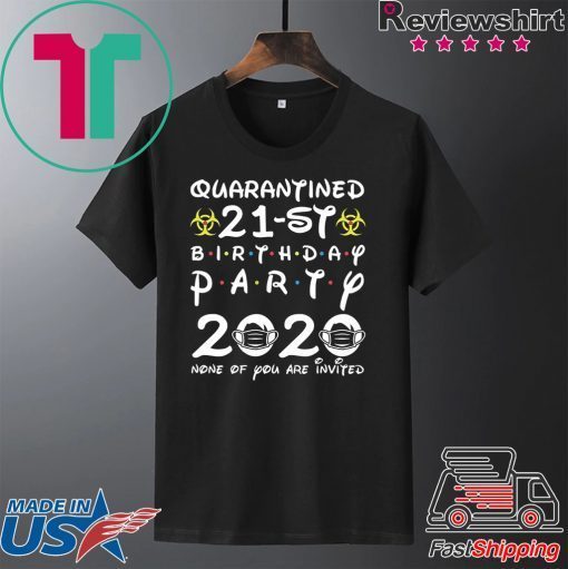 21st Birthday 1999 None of You Invited Quarantine Gift T-Shirts