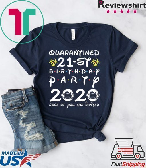 21st Birthday 1999 None of You Invited Quarantine Gift T-Shirts
