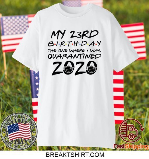 23rd Birthday Shirt, Quarantine Shirt, The One Where I Was Quarantined 2020 Gift Shirt