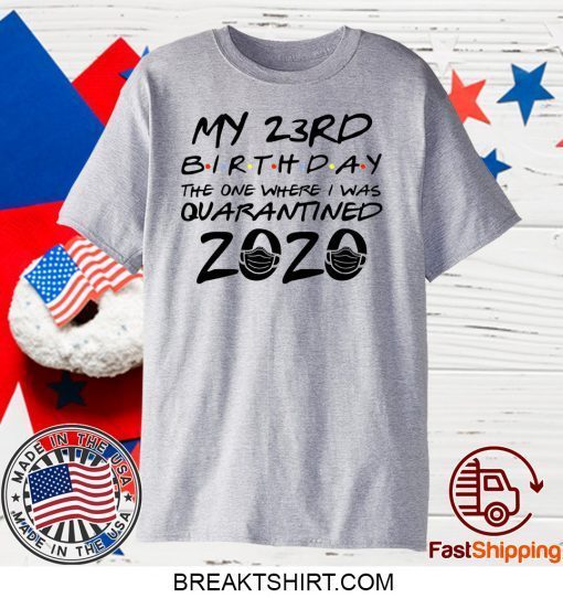 23rd Birthday Shirt, Quarantine Shirt, The One Where I Was Quarantined 2020 Gift Shirt