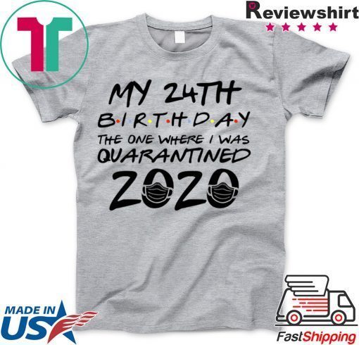 24th Birthday Shirt, Quarantine Shirt, The One Where I Was Quarantined 2020 Gift T-Shirt