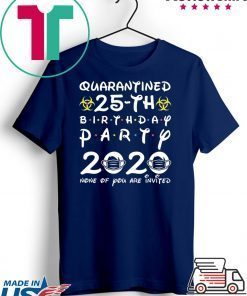 25th Birthday 1995 None of You Invited Quarantine Gift T-Shirt