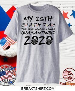25th Birthday Shirt, Quarantine Shirt, The One Where I Was Quarantined 2020 Limited T-Shirts
