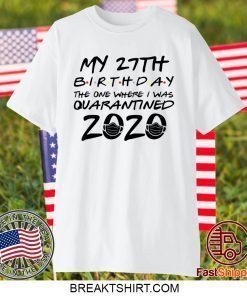 27th Birthday Shirt, Quarantine Shirt, The One Where I Was Quarantined 2020 Gift T-Shirts