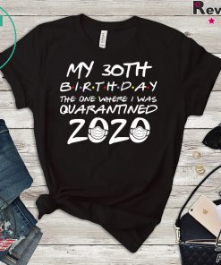 30th Birthday Shirt, Quarantine Shirt, The One Where I Was Quarantined 2020 Gift T-Shirts