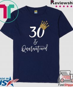 30th Birthday Tshirt, 30 and Quarantined Birthday, Quarantined Birthday Gift T-Shirts