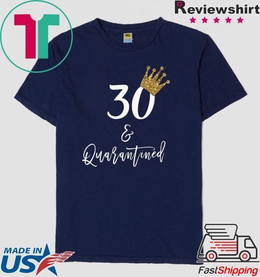 30th Birthday Tshirt, 30 and Quarantined Birthday, Quarantined Birthday Gift T-Shirts