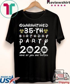 35th Birthday 1985 None of You Invited Quarantine Gift T-Shirt