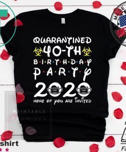 40th Birthday 1980 None of You Invited Quarantine Gift T-Shirts