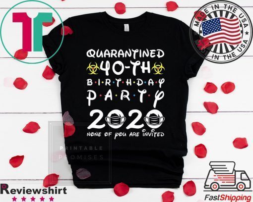 40th Birthday 1980 None of You Invited Quarantine Gift T-Shirts