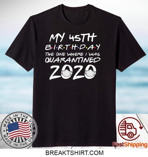 45th Birthday, Quarantine Shirt, The One Where I Was Quarantined 2020 Gift T-Shirt