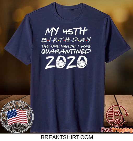 45th Birthday, Quarantine Shirt, The One Where I Was Quarantined 2020 Gift T-Shirt