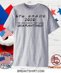 6th Grade 2020 The One Where They Were Quarantined Social Distancing, Quarantine Gift T-Shirt