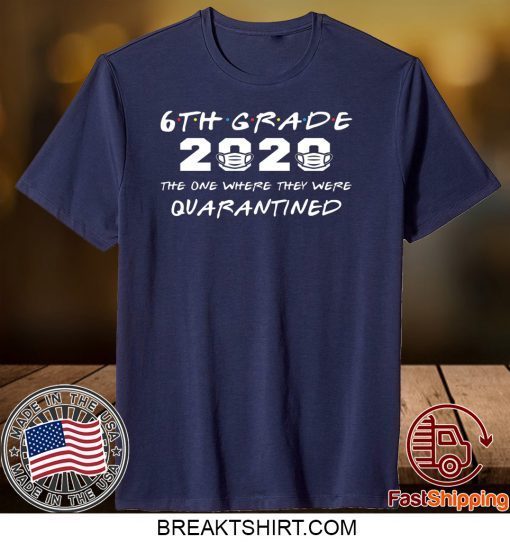 6th Grade 2020 The One Where They were Quarantined Gift T-Shirt