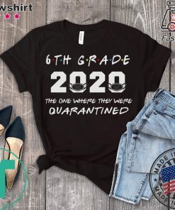 6th Grade Teacher 2020 The One Where They were Quarantined T Shirt Social Distancing Gift T-Shirt