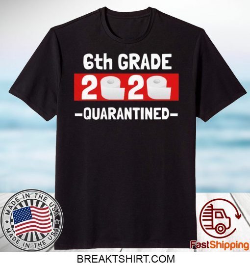 6th grade 2020 quarantined- 6th Grade graduation shirt- 6th grade toilet paper 2020 Gift T-Shirt