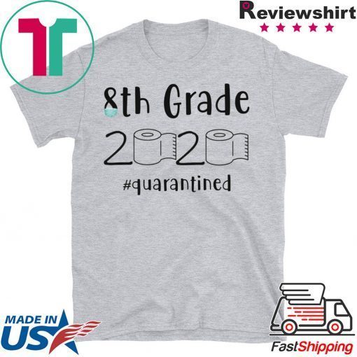 8th grade 2020 quarantined shit, 8th grader graduation shirt, 8th grade toilet paper 2020 Gift T-Shirts