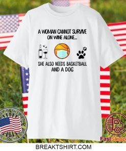 A woman cannot survive on wine alone she also needs basketball and a dog Gift T-Shirt