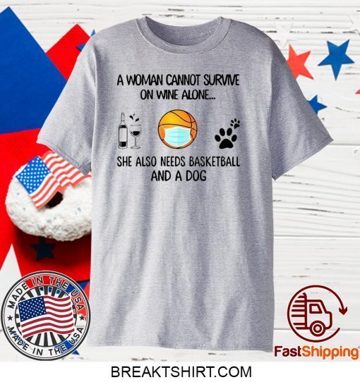 A woman cannot survive on wine alone she also needs basketball and a dog Gift T-Shirt