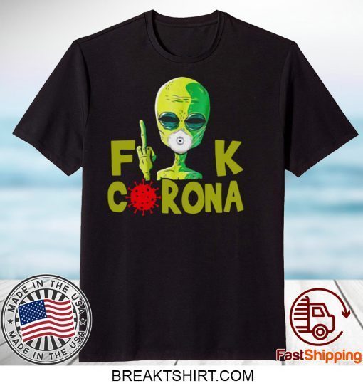 Alien Fuck Corona Covid 19 Tee Shirts