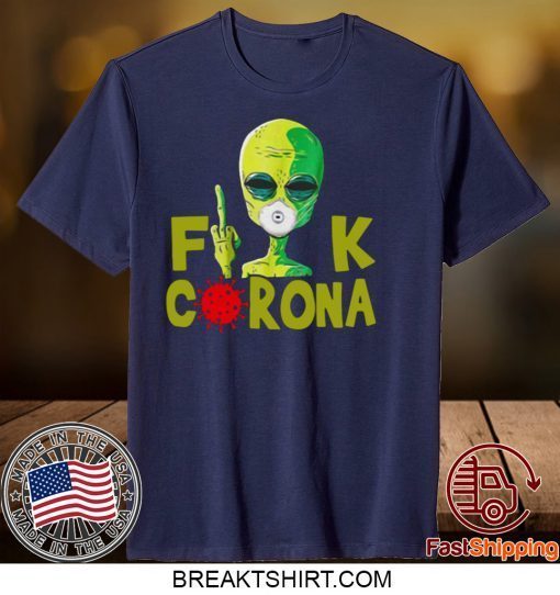 Alien Fuck Corona Covid 19 Tee Shirts