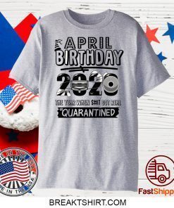 April Birthday 2020 Birthday Quarantine 2020, Quarantine Gift T-Shirts