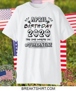 April Birthday 2020 Birthday Quarantine Shirt Quarantine 2020 Gift T-Shirt