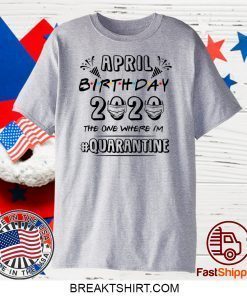 April Birthday 2020 Birthday Quarantine Shirt Quarantine 2020 Gift T-Shirt