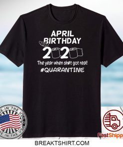 April Birthday 2020 The Year When Got Real Quarantine Funny Toilet Paper Gift TShirt