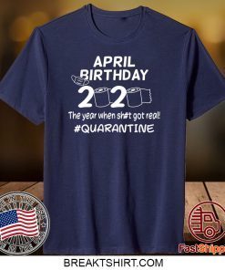 April Birthday 2020 The Year When Got Real Quarantine Funny Toilet Paper Gift TShirt