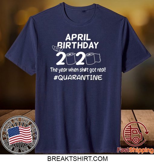 April Birthday 2020 The Year When Got Real Quarantine Funny Toilet Paper Gift TShirt