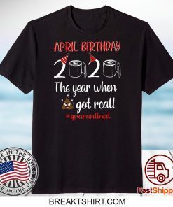 April Birthday 2020 The Year When Got Real Official T-Shirts