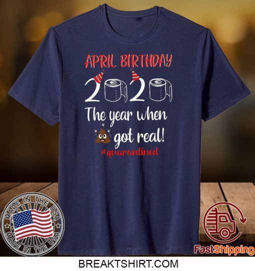 April Birthday 2020 The Year When Got Real Official T-Shirts