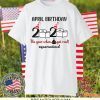 April Birthday 2020 The Year When Shit GOT Real Gift T-Shirt