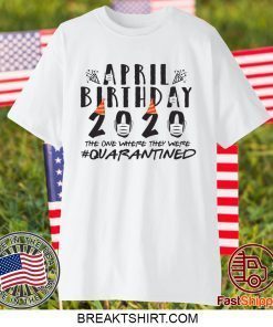 April Birthday Quarantine 2020 Gift T-Shirts