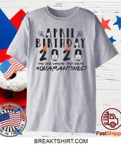 April Birthday Quarantine 2020 Gift T-Shirts