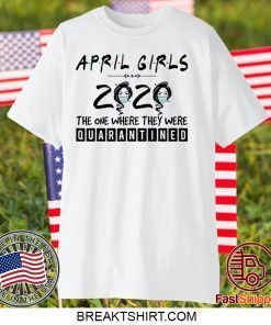 April Girls 2020 The One Where They were Quarantined Gift T-Shirt