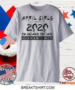 April Girls 2020 The One Where They were Quarantined Gift T-Shirt