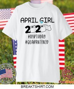 April Girls 2020 The Year When Sh#t Got Real Quarantine Gift T-Shirts