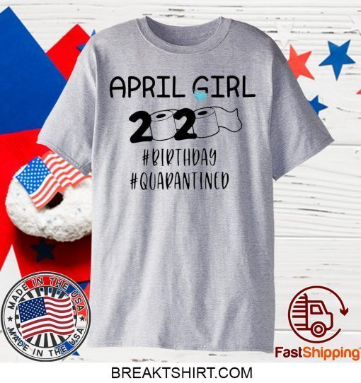 April Girls 2020 The Year When Sh#t Got Real Quarantine Gift T-Shirts