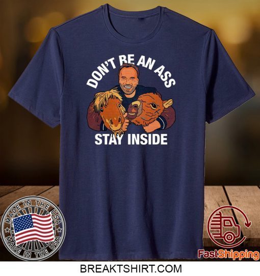 Arnold Schwarzenegger’s Don’t Be An Ass Stay Inside Gift T-Shirt