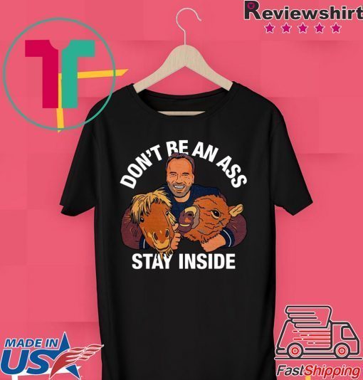 Arnold Schwarzenegger’s Don’t Be An Ass Stay Inside Shirt TShirts