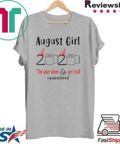 August birthday 2020 the year when shit got real quarantined, August girl birthday 2020 Gift T-Shirt