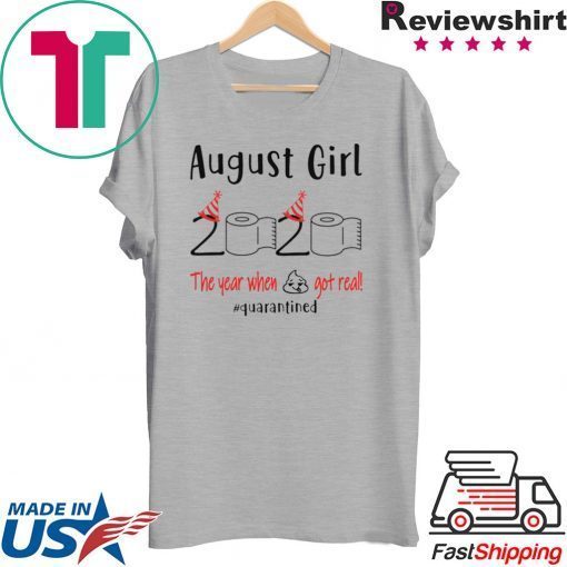 August birthday 2020 the year when shit got real quarantined, August girl birthday 2020 Gift T-Shirt