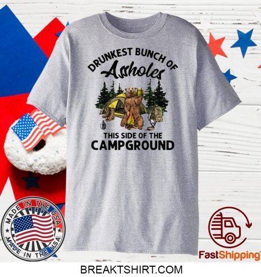 BEAR DRUNKEST BUNCH OF ASSHOLES THIS SIDE OF THE CAMPGROUND GIFT T-SHIRT