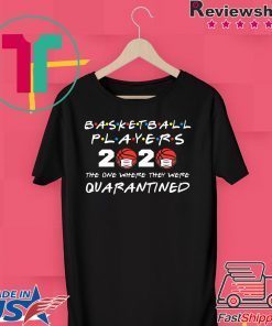 Basketball Players 2020 The One Where They Were Quarantined Gift T-Shirt